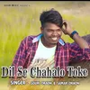 Dil Se Chahalo Toke